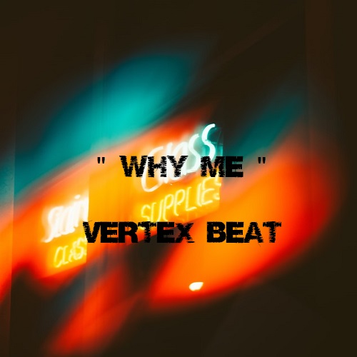 WHY ME by VERTEX BEAT